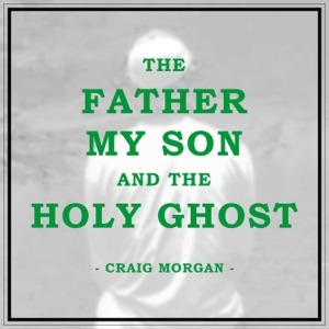 CRAIG MORGAN - The Father, My Son, And The Holy Ghost Chords and Lyrics