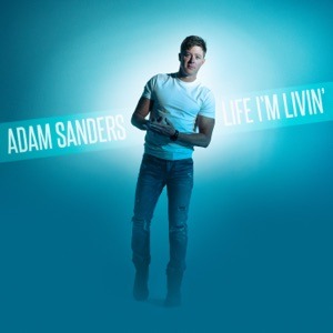 ADAM SANDERS - Life I'm Livin' Chords and Lyrics