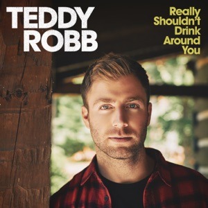 TEDDY ROBB - Really Shouldn't Drink Around You Chords and Lyrics