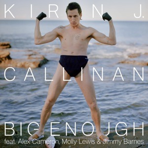 KIRIN J CALLINAN feat ALEX CAMERON, MOLLY LEWIS, JIMMY BARNES - Big Enough Chords and Lyrics