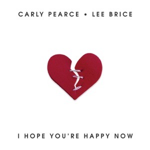 CARLY PEARCE, LEE BRICE - I Hope You're Happy Now Chords and Lyrics